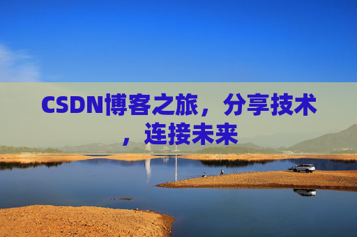 CSDN博客之旅，分享技术，连接未来